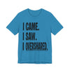"I Came. I Saw. I Overshared." Sarcastic Unisex Adult Jersey Knit Short Sleeve T-Shirt