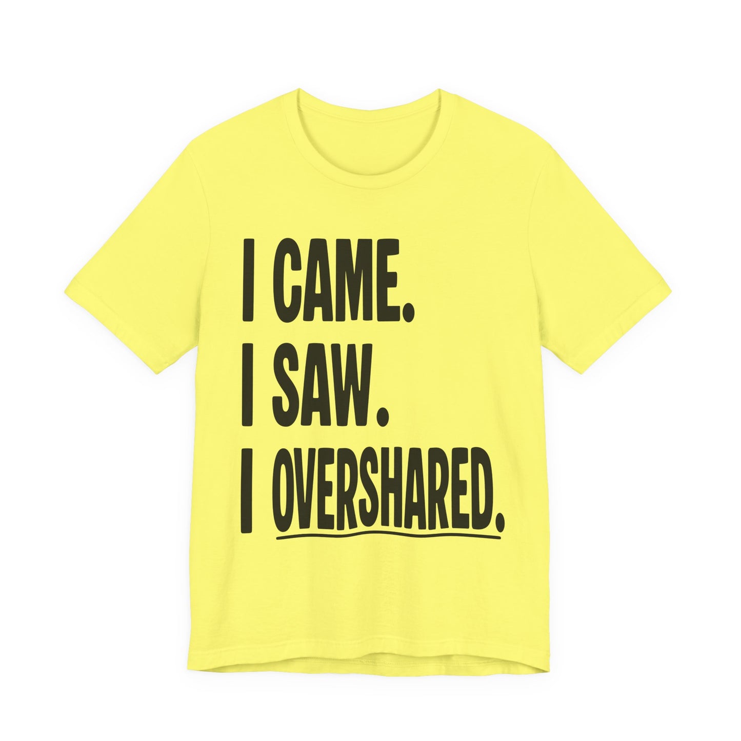 "I Came. I Saw. I Overshared." Sarcastic Unisex Adult Jersey Knit Short Sleeve T-Shirt
