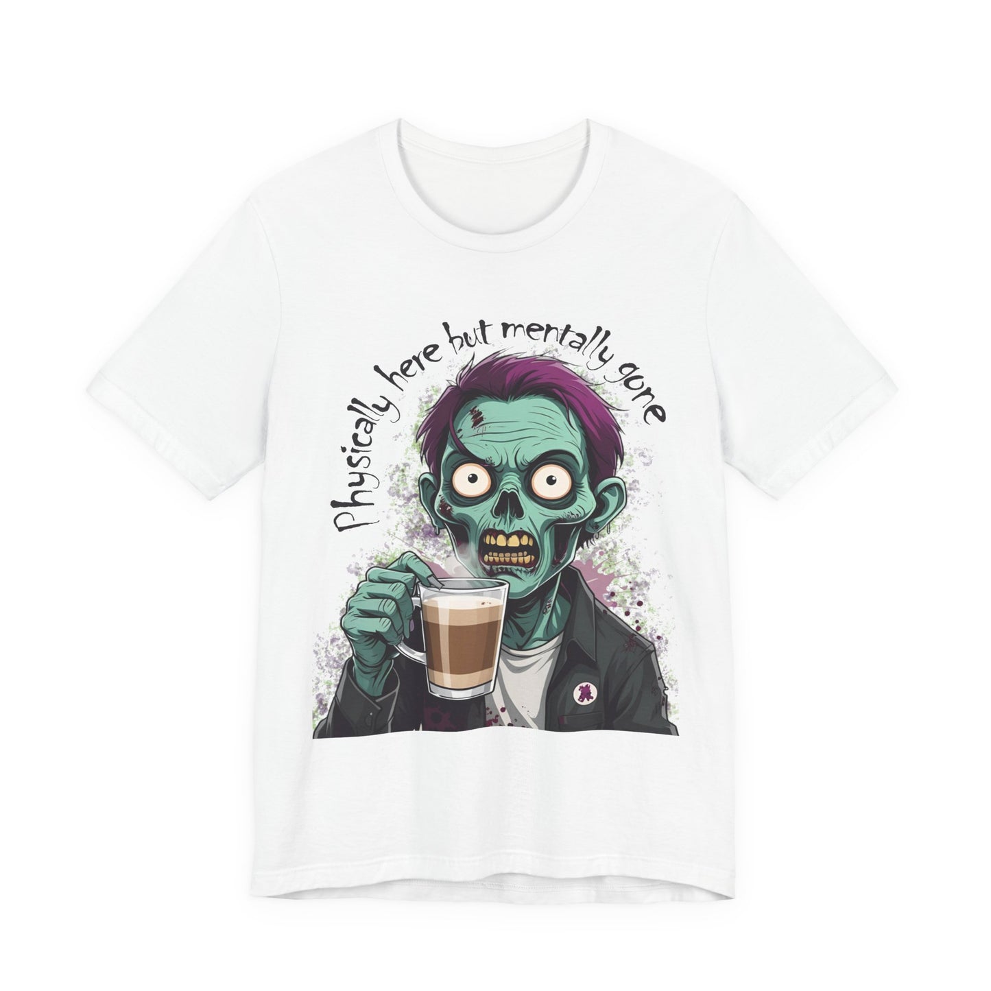 "Physically Here But Mentally Gone" Sarcastic Zombie Coffee Humor Unisex Short Sleeved T-Shirt