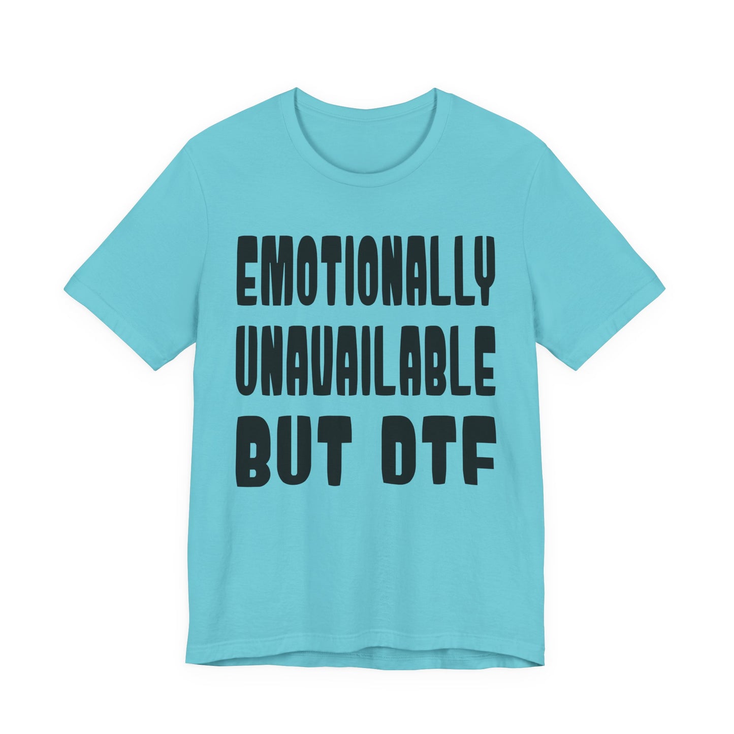 "Emotionally Unavailable but DTF" Sarcastic Sex Positive Unisex Adult Jersey Knit Short Sleeve T-Shirt