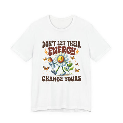 "Don't Let Their Energy Change Yours" Graphic Tee | Unisex Short Sleeve T-Shirt, Inspirational Shirt for Self-Care, Gift for Friends, Motivational Quote Top, Casual Wear, Everyday Style