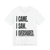 "I Came. I Saw. I Overshared." Sarcastic Unisex Adult Jersey Knit Short Sleeve T-Shirt