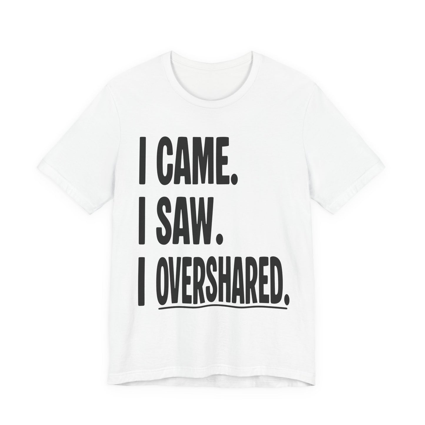 "I Came. I Saw. I Overshared." Sarcastic Unisex Adult Jersey Knit Short Sleeve T-Shirt