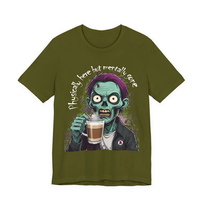 "Physically Here But Mentally Gone" Sarcastic Zombie Coffee Humor Unisex Short Sleeved T-Shirt
