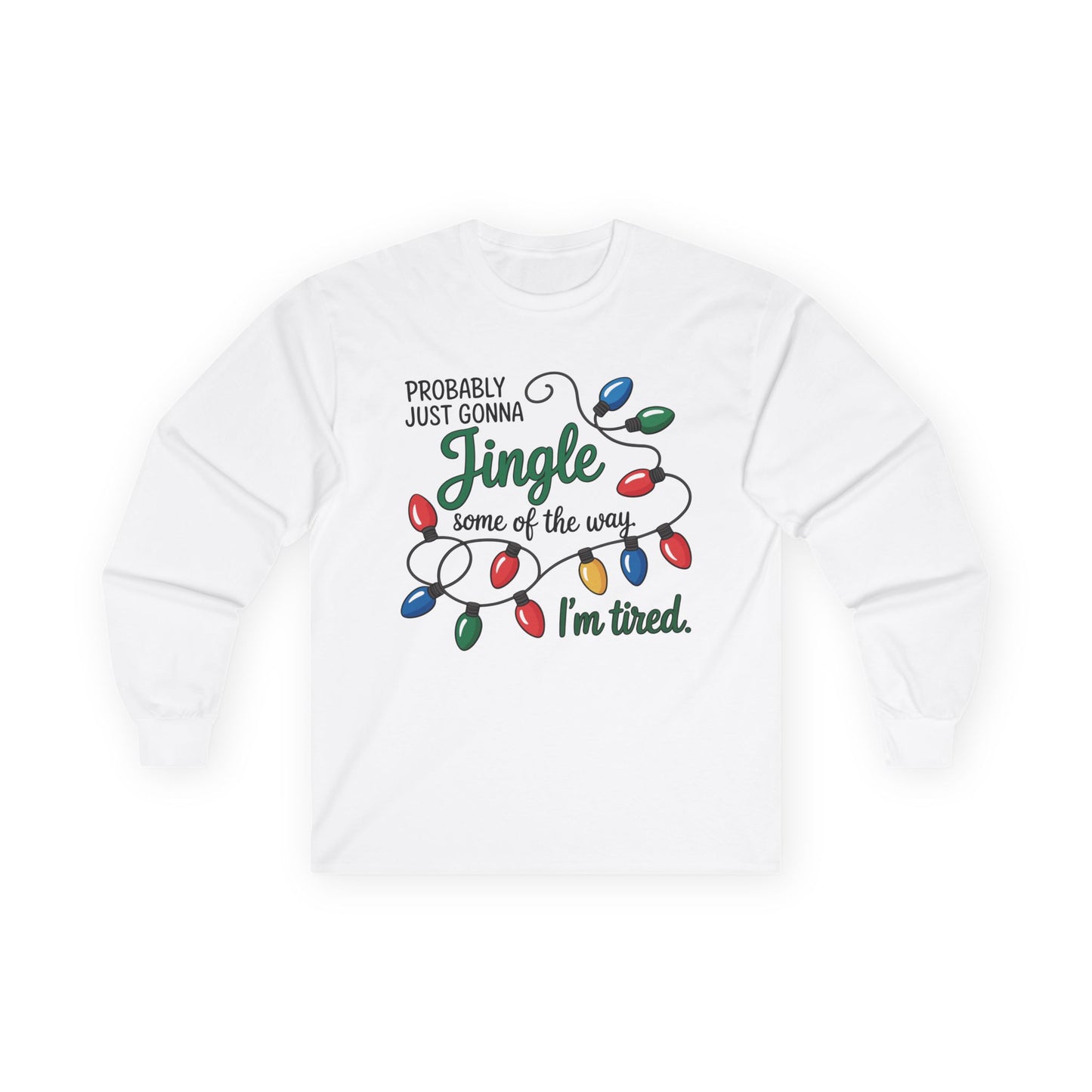 Jingle Bell Lights Funny Unisex Long Sleeve Tee | Humor Holiday Shirt, Probably Just Gonna Jingle Some Of The Way, I'm Tired