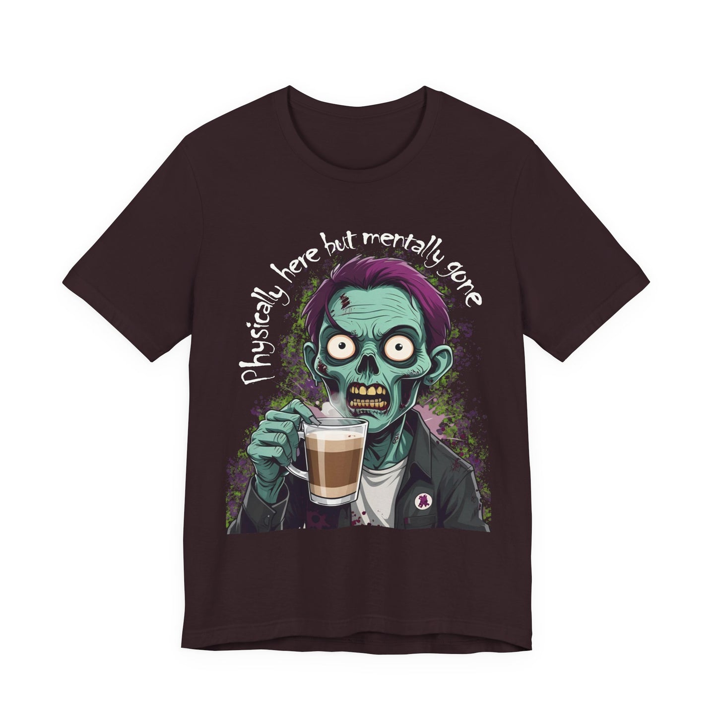 "Physically Here But Mentally Gone" Sarcastic Zombie Coffee Humor Unisex Short Sleeved T-Shirt