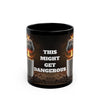 "This Might Get Dangerous" Sarcastic Novelty Coffee Mug For Coffee Lovers