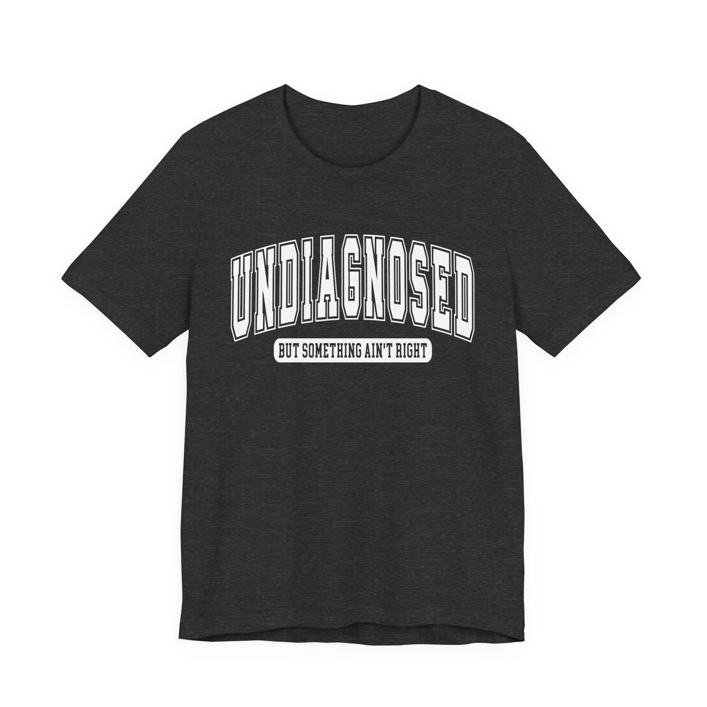 Undiagnosed But Something Ain't Right Graphic Tee | Unisex Short Sleeve T-Shirt, Gift for Friends, Casual Wear, Mental Health Humor Shirt