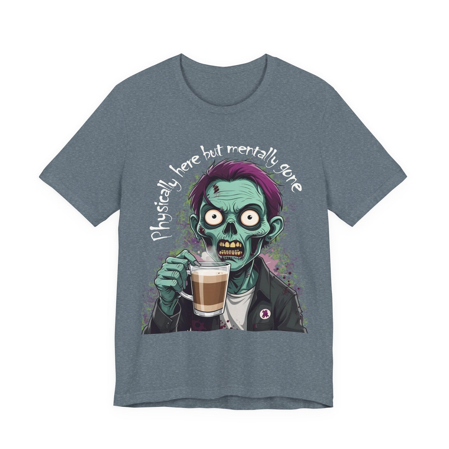 "Physically Here But Mentally Gone" Sarcastic Zombie Coffee Humor Unisex Short Sleeved T-Shirt
