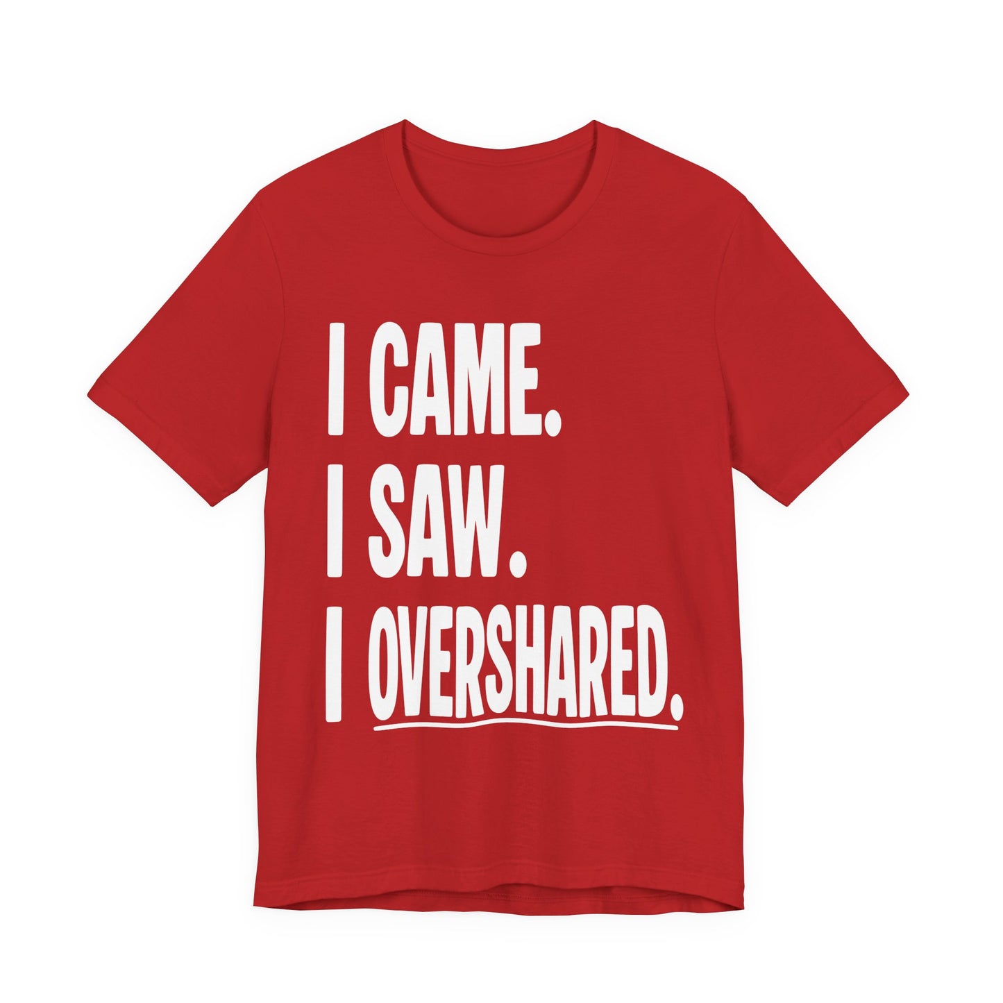 "I Came. I Saw. I Overshared." Sarcastic Unisex Adult Jersey Knit Short Sleeve T-Shirt