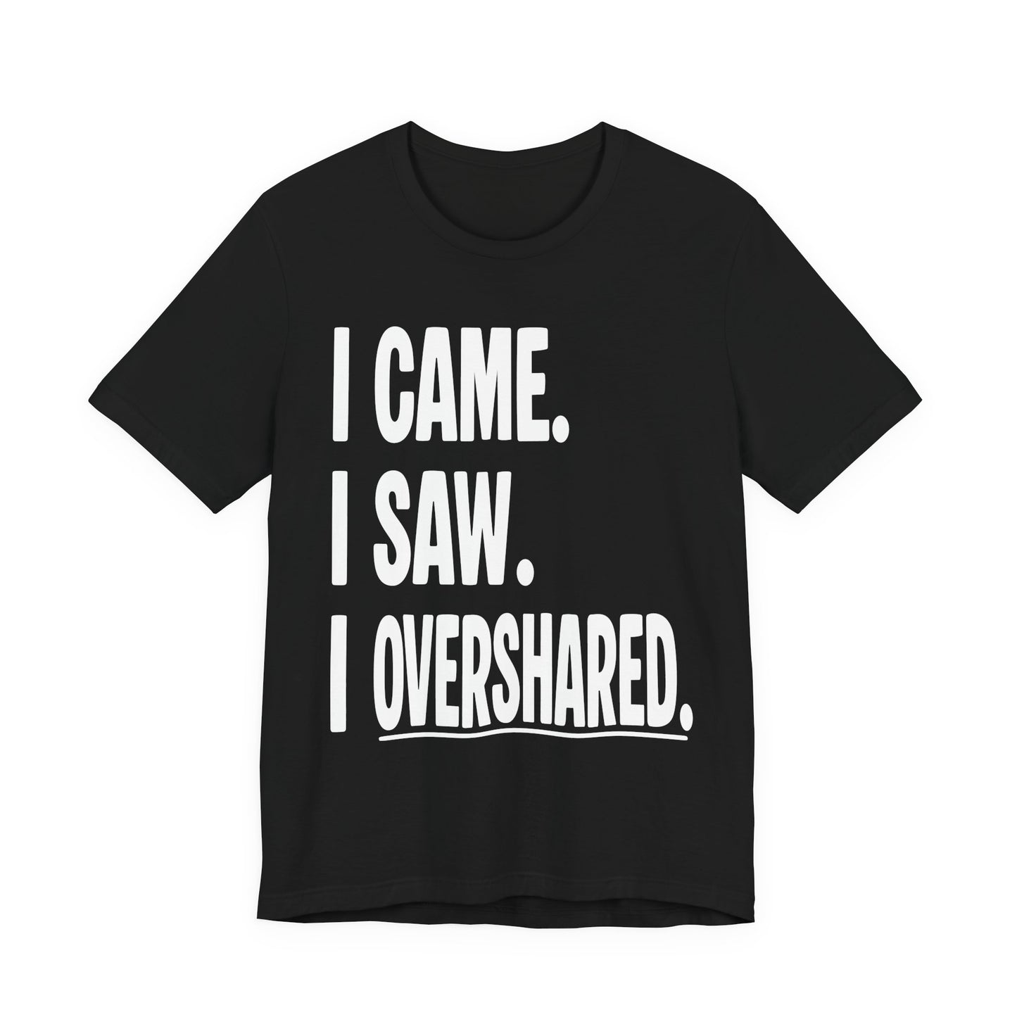 "I Came. I Saw. I Overshared." Sarcastic Unisex Adult Jersey Knit Short Sleeve T-Shirt