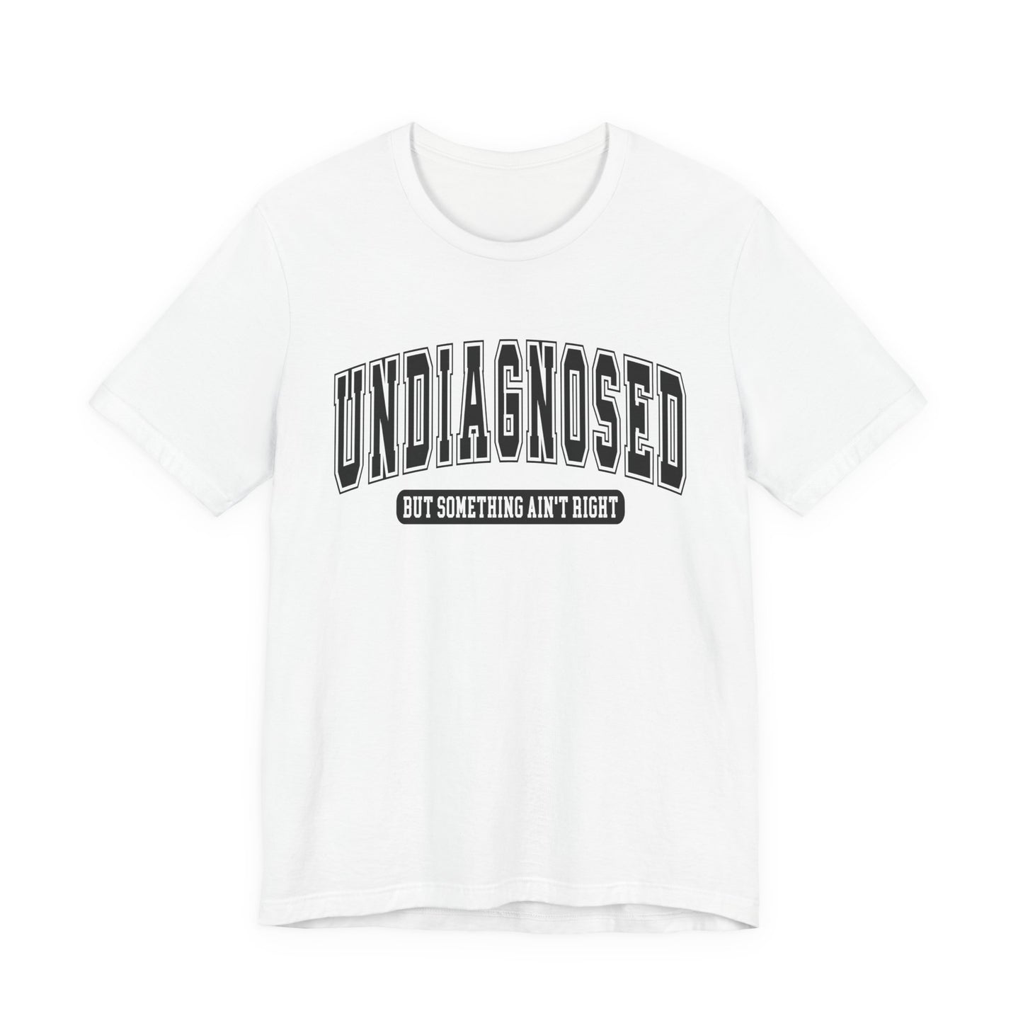 Undiagnosed But Something Ain't Right Graphic Tee | Unisex Short Sleeve T-Shirt, Gift for Friends, Casual Wear, Mental Health Humor Shirt