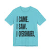 "I Came. I Saw. I Overshared." Sarcastic Unisex Adult Jersey Knit Short Sleeve T-Shirt