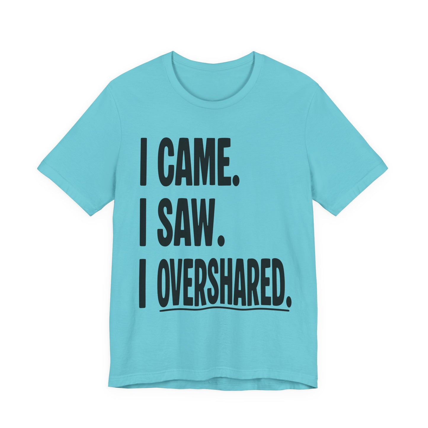 "I Came. I Saw. I Overshared." Sarcastic Unisex Adult Jersey Knit Short Sleeve T-Shirt