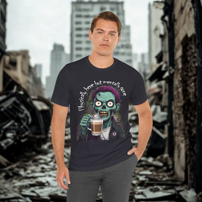 "Physically Here But Mentally Gone" Sarcastic Zombie Coffee Humor Unisex Short Sleeved T-Shirt