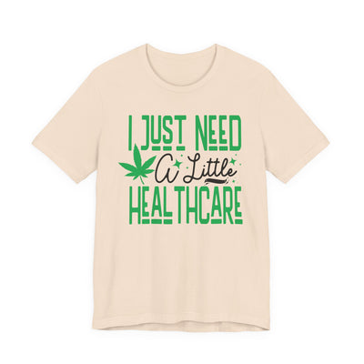 "I Just Need A Little Healthcare" Humor Graphic Tee | Unisex Short Sleeve T-Shirt for Adults, Gift for Cannabis Lovers, Casual Streetware