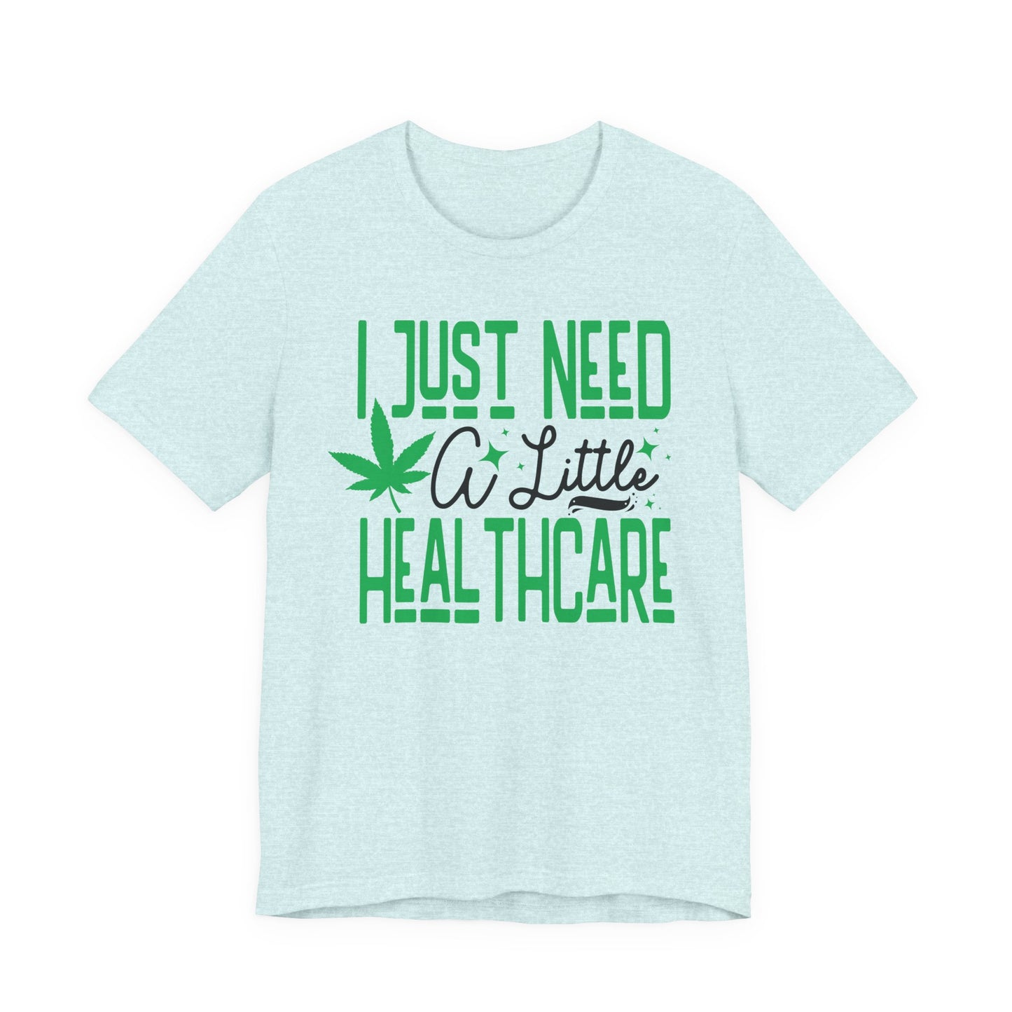 "I Just Need A Little Healthcare" Humor Graphic Tee | Unisex Short Sleeve T-Shirt for Adults, Gift for Cannabis Lovers, Casual Streetware