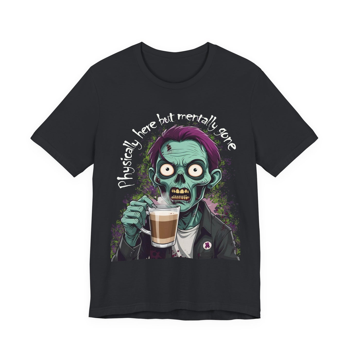 "Physically Here But Mentally Gone" Sarcastic Zombie Coffee Humor Unisex Short Sleeved T-Shirt