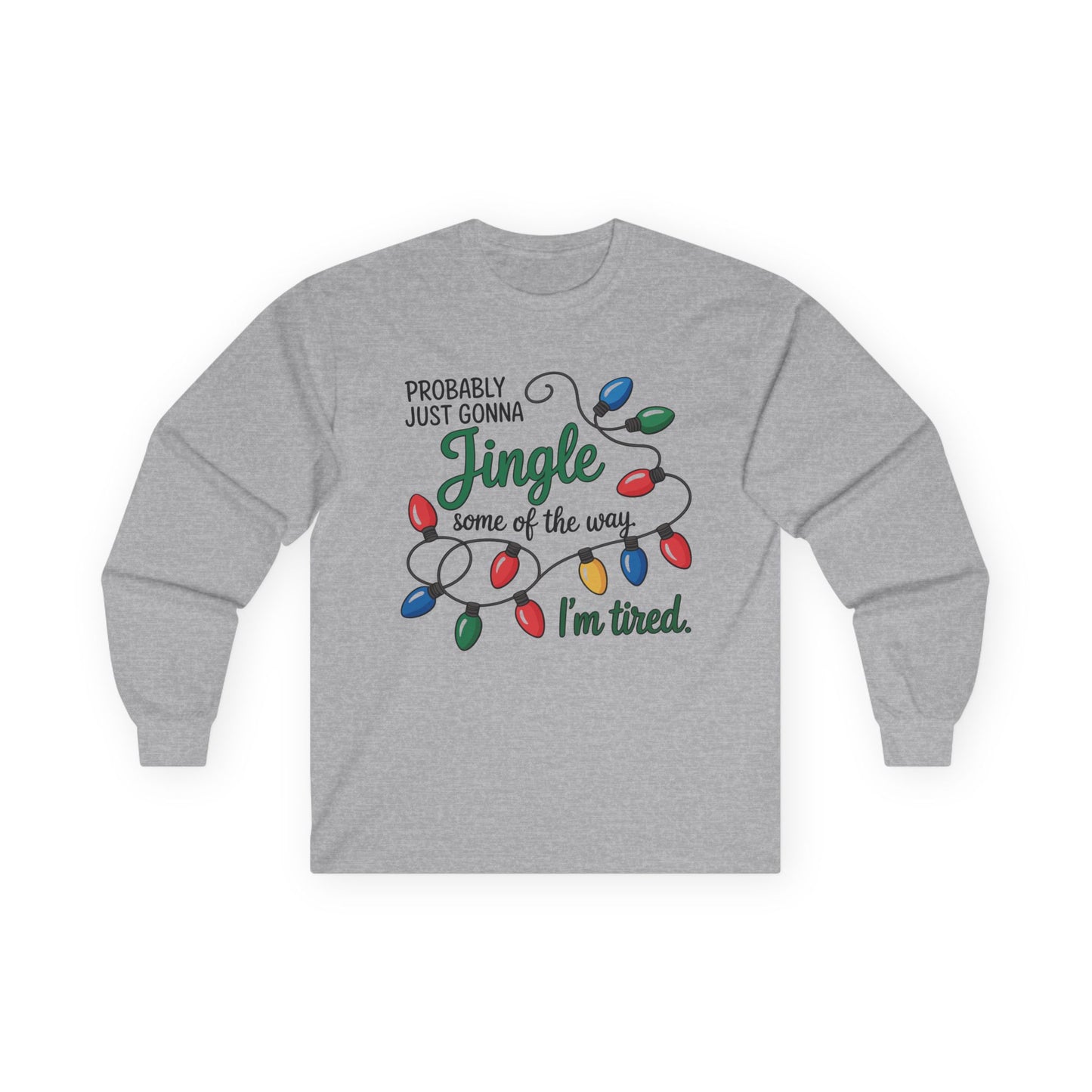 Jingle Bell Lights Funny Unisex Long Sleeve Tee | Humor Holiday Shirt, Probably Just Gonna Jingle Some Of The Way, I'm Tired