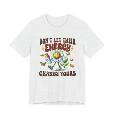 "Don't Let Their Energy Change Yours" Graphic Tee | Unisex Short Sleeve T-Shirt, Inspirational Shirt for Self-Care, Gift for Friends, Motivational Quote Top, Casual Wear, Everyday Style