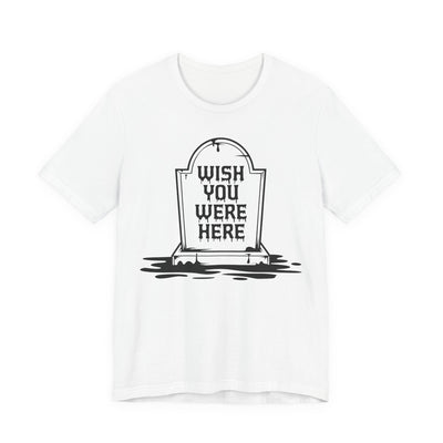 "Wish You Were Here" Graveyard Graphic Tee | Unisex Short Sleeve T-Shirt, Morbid Humor Shirt, Spooky Gift, Casual Halloween Wear, Fall Apparel