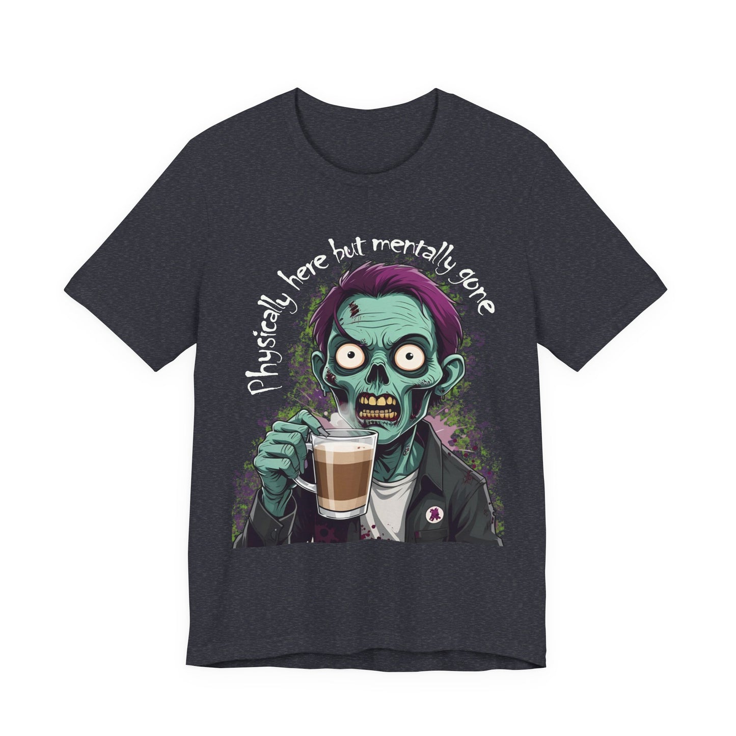 "Physically Here But Mentally Gone" Sarcastic Zombie Coffee Humor Unisex Short Sleeved T-Shirt