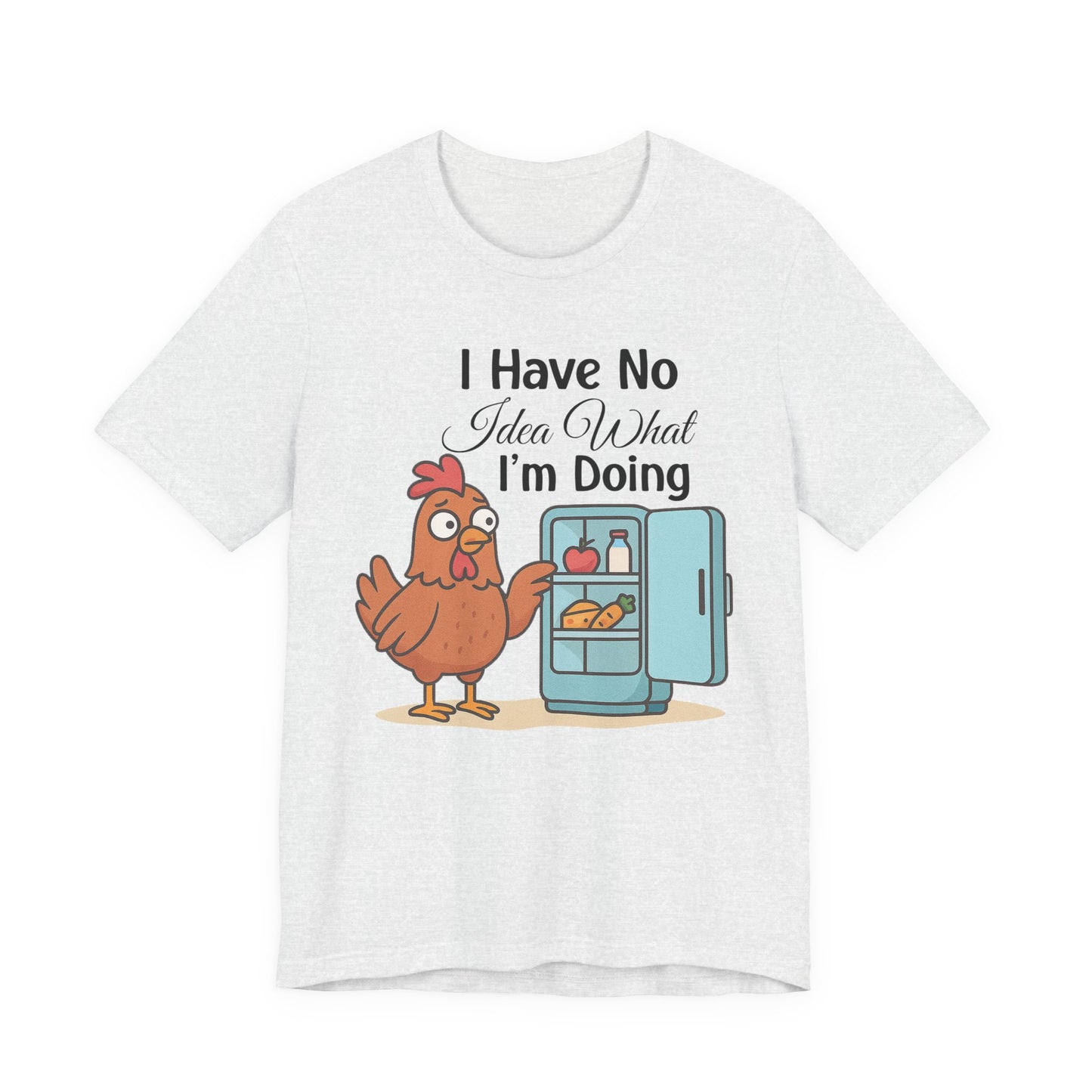 I Have No Idea What I'm Doing | Funny Chicken Unisex Short Sleeve Tee, Gift for Animal Lovers, Casual Wear T-Shirt, Humorous Apparel Shirt
