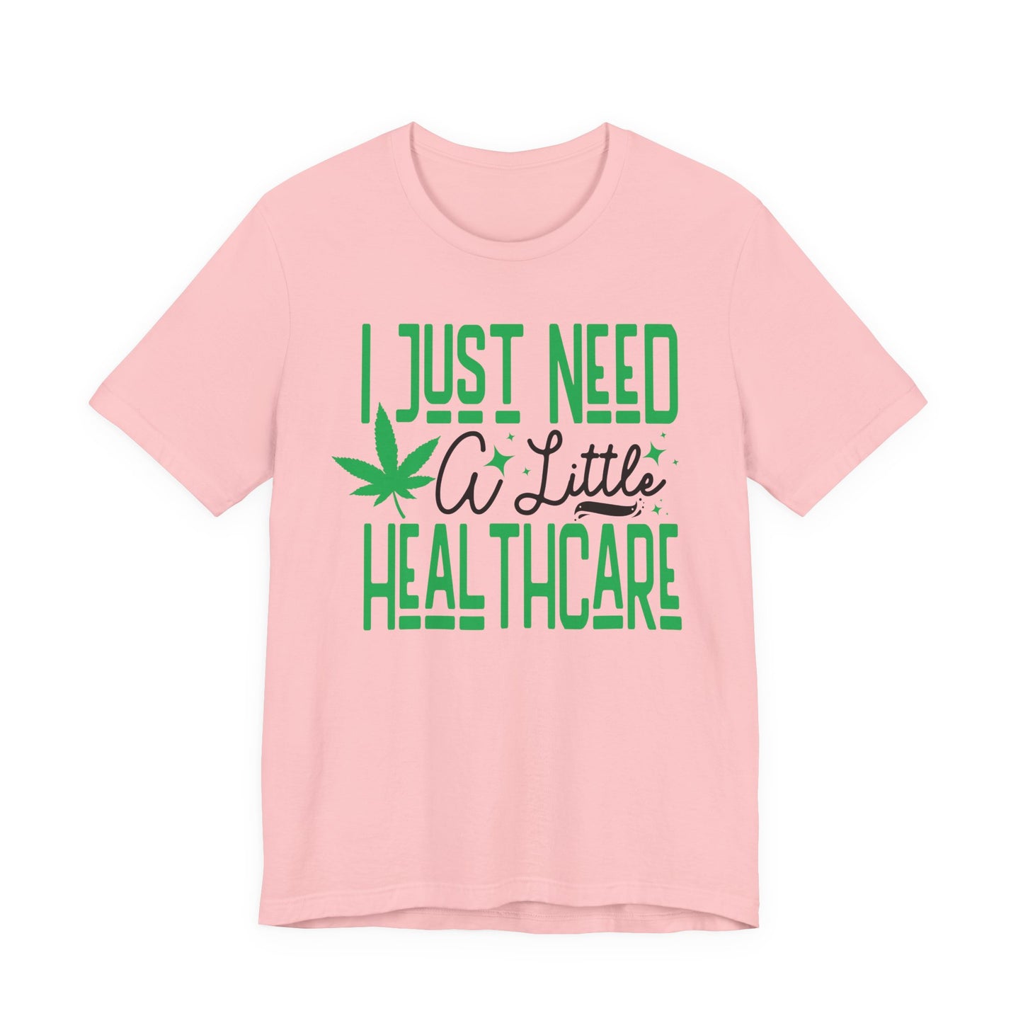 "I Just Need A Little Healthcare" Humor Graphic Tee | Unisex Short Sleeve T-Shirt for Adults, Gift for Cannabis Lovers, Casual Streetware