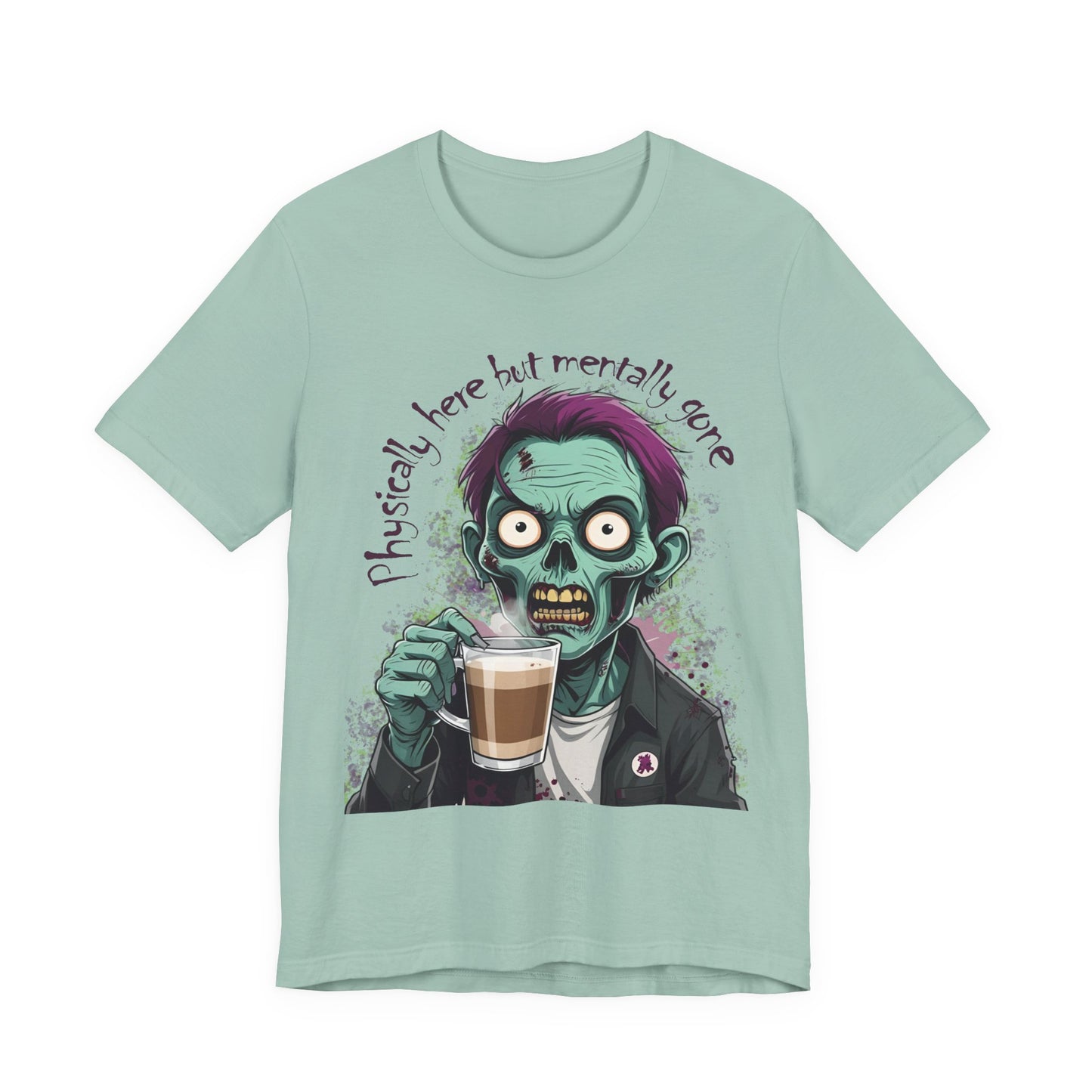 "Physically Here But Mentally Gone" Sarcastic Zombie Coffee Humor Unisex Short Sleeved T-Shirt